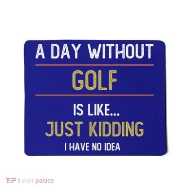 A Day Without Golf Is Like Funny Golf Lovers Gift Mousepad