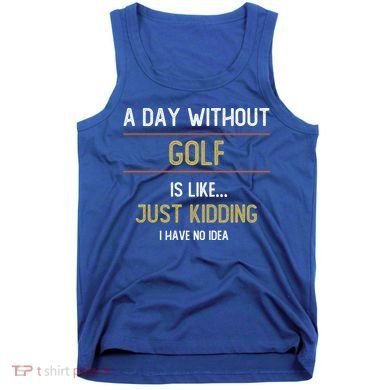 A Day Without Golf Is Like Funny Golf Lovers Gift Tank Top