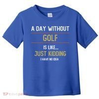 A Day Without Golf Is Like Funny Golf Lovers Gift Toddler T-Shirt thumb 0