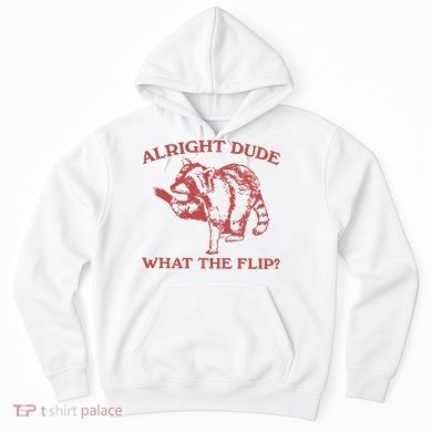 Alright Dude What The Flip Hoodie
