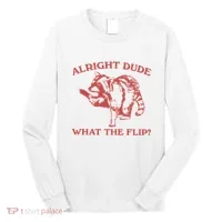 Alright Dude What The Flip Long Sleeve Shirt thumb 0
