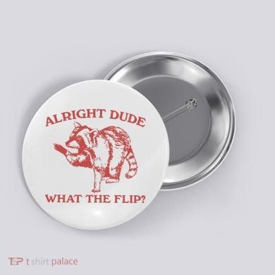 Alright Dude What The Flip Button