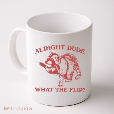 Alright Dude What The Flip Coffee Mug