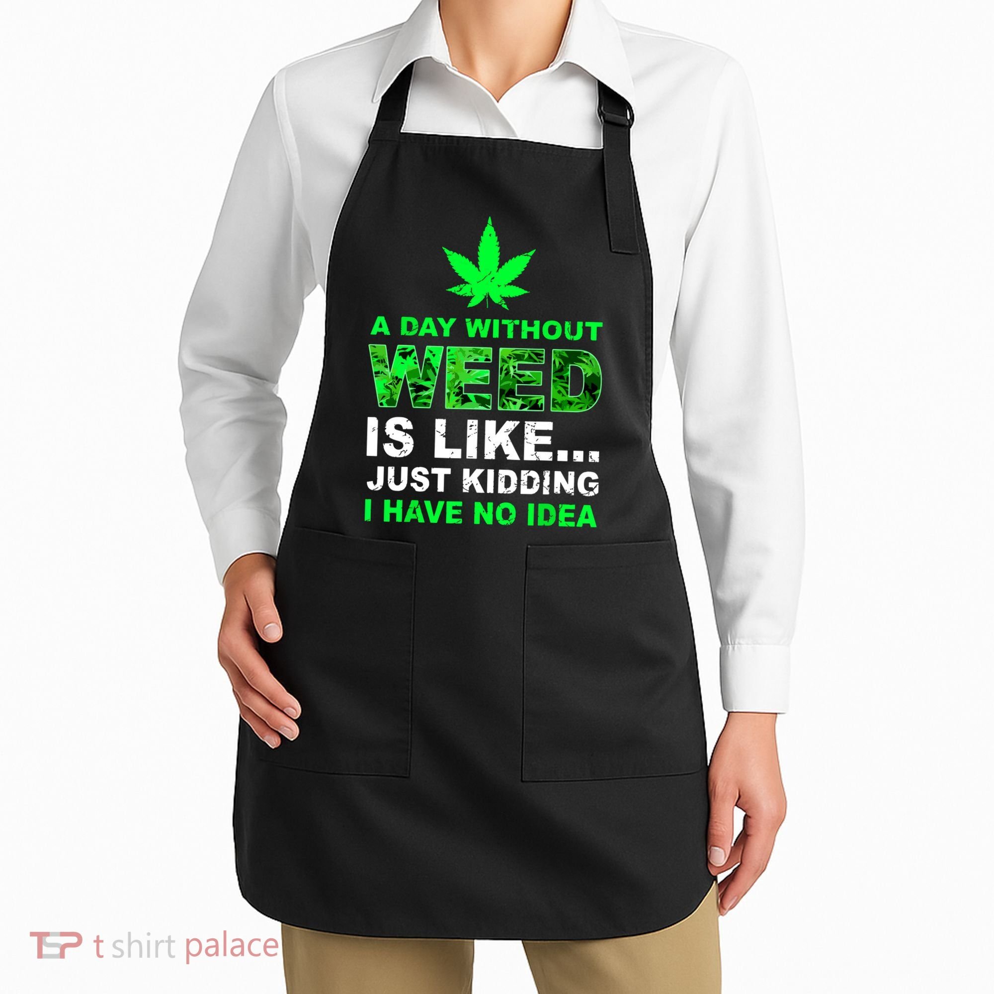 A Day Without Weed Funny Marijuana Cannabis Weed Pot 420 Apron