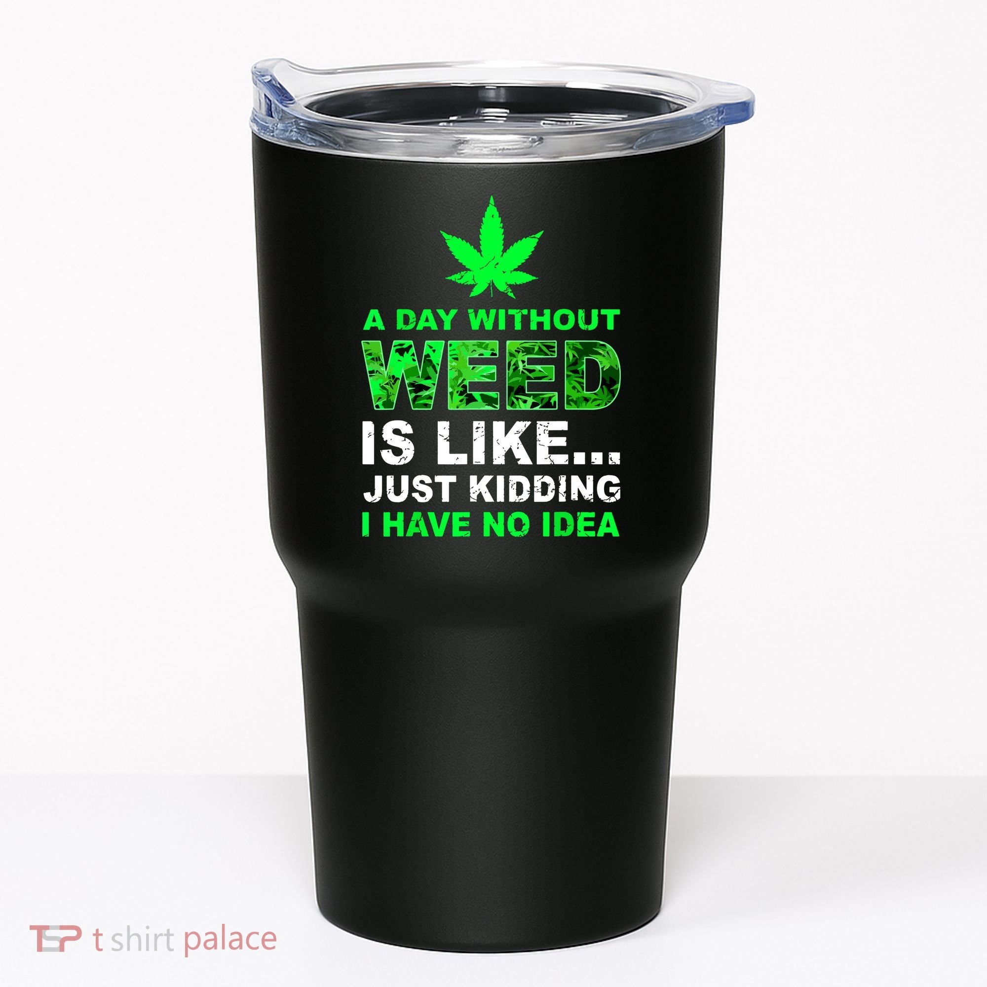 A Day Without Weed Funny Marijuana Cannabis Weed Pot 420 Tumbler
