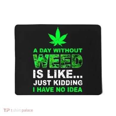 A Day Without Weed Funny Marijuana Cannabis Weed Pot 420 Mousepad