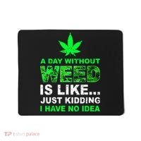 A Day Without Weed Funny Marijuana Cannabis Weed Pot 420 Mousepad thumb 0