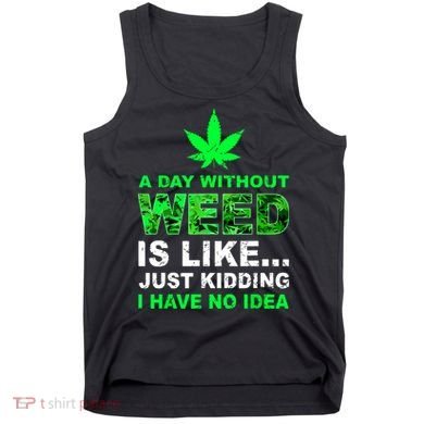 A Day Without Weed Funny Marijuana Cannabis Weed Pot 420 Tank Top