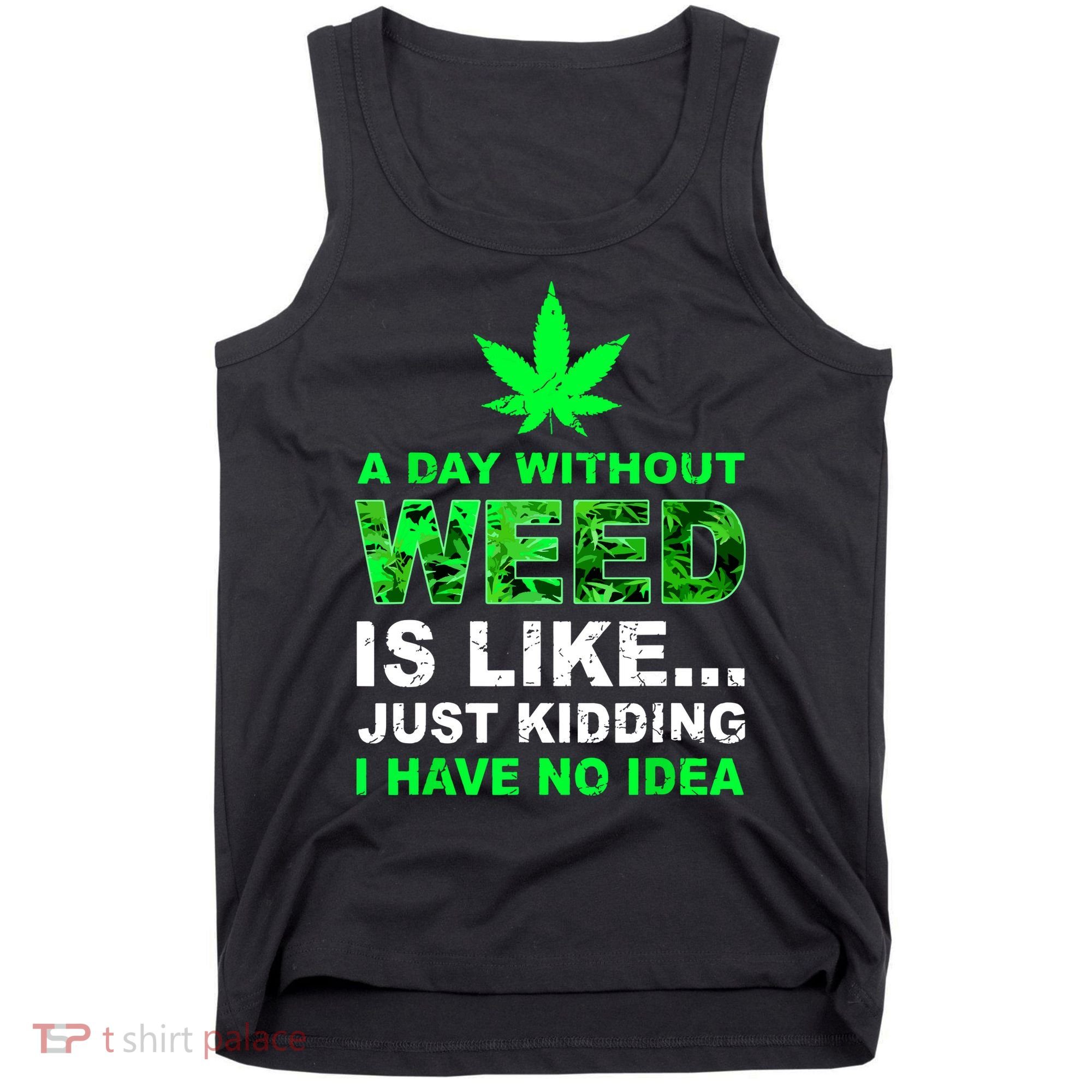 A Day Without Weed Funny Marijuana Cannabis Weed Pot 420 Tank Top