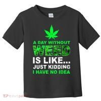 A Day Without Weed Funny Marijuana Cannabis Weed Pot 420 Toddler T-Shirt thumb 0