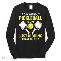 A Day Without Pickleball is Like Pickleball Dink Player Long Sleeve Shirt thumb 0