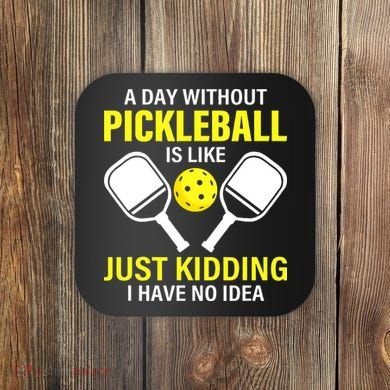 A Day Without Pickleball is Like Pickleball Dink Player Coaster