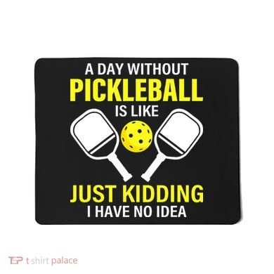 A Day Without Pickleball is Like Pickleball Dink Player Mousepad