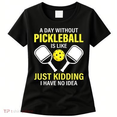 A Day Without Pickleball is Like Pickleball Dink Player Women's T-Shirt