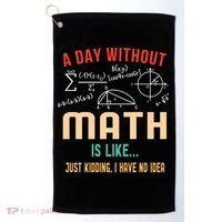 A Day Without Math Is Like Math Student Math Teacher Gift Golf Towel thumb 0