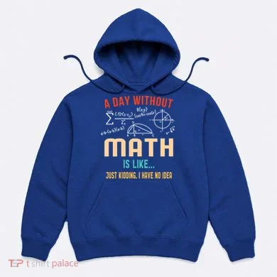 A Day Without Math Is Like Math Student Math Teacher Gift Hoodie