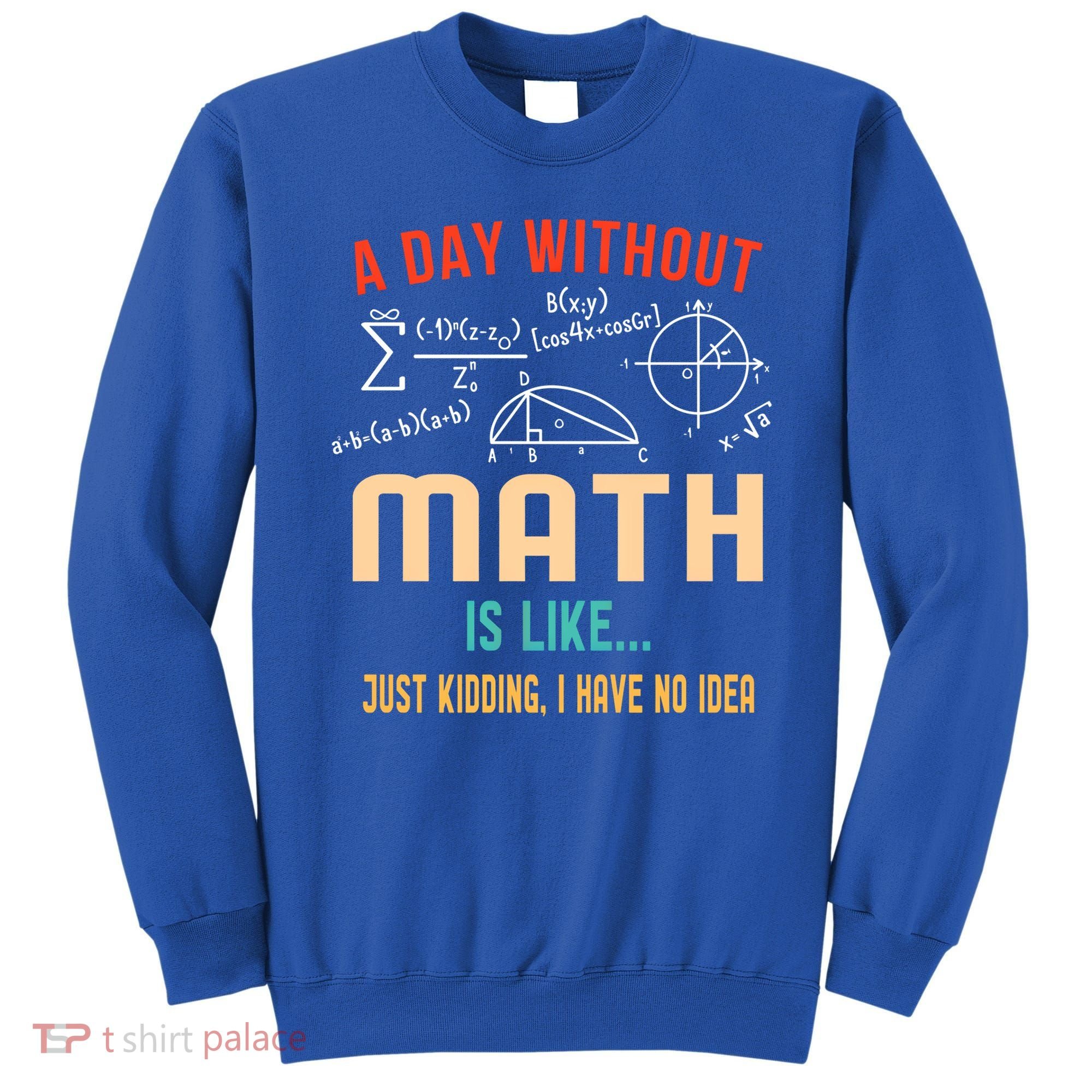 A Day Without Math Is Like Math Student Math Teacher Gift Sweatshirt