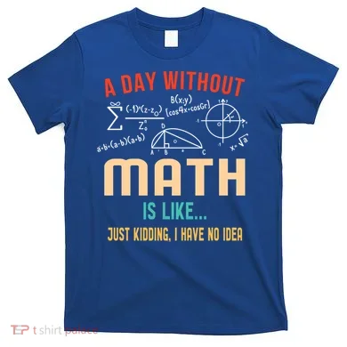 A Day Without Math Is Like Math Student Math Teacher Gift T-Shirt