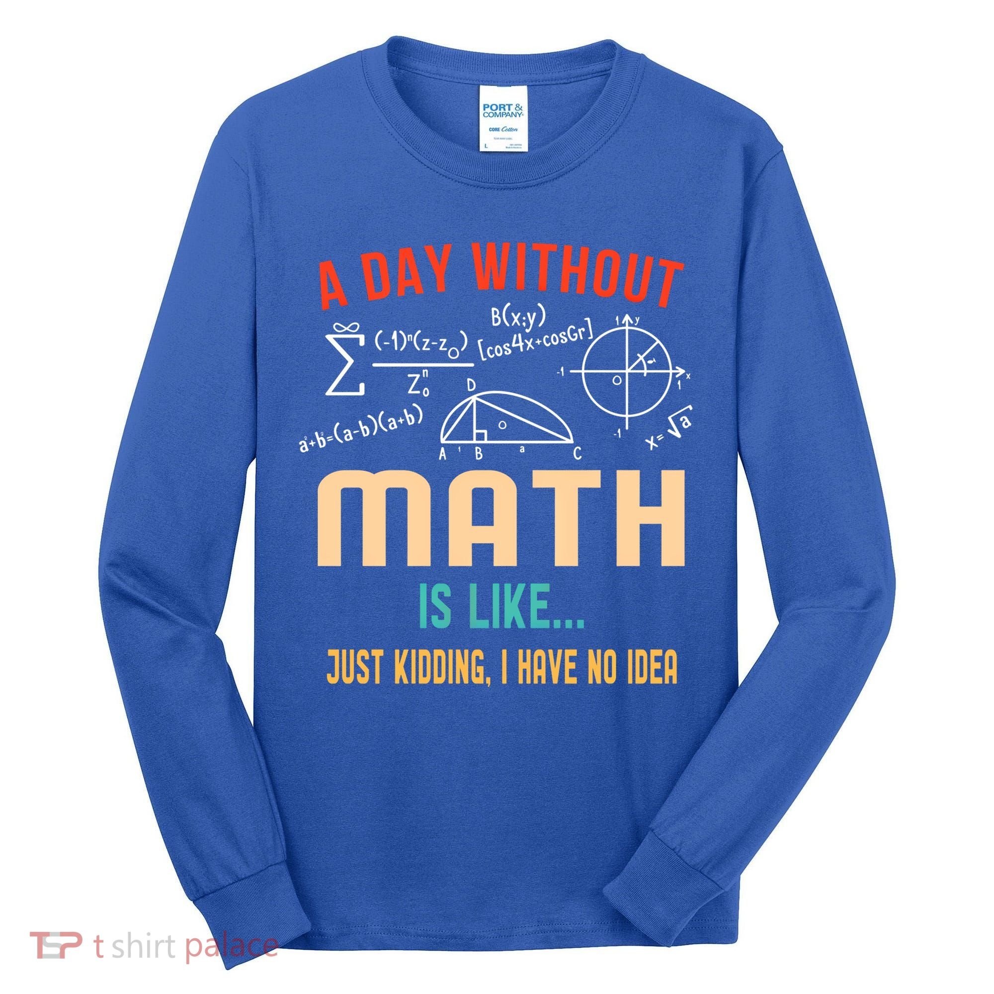 A Day Without Math Is Like Math Student Math Teacher Gift Tall Long Sleeve Shirt