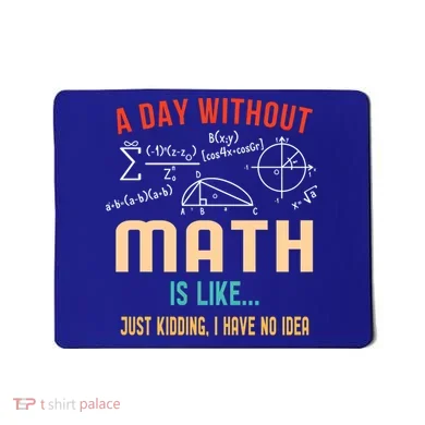 A Day Without Math Is Like Math Student Math Teacher Gift Mousepad
