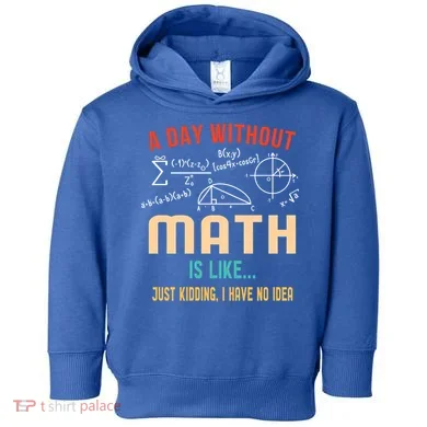 A Day Without Math Is Like Math Student Math Teacher Gift Toddler Hoodie
