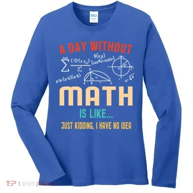 A Day Without Math Is Like Math Student Math Teacher Gift Women's Long Sleeve Shirt