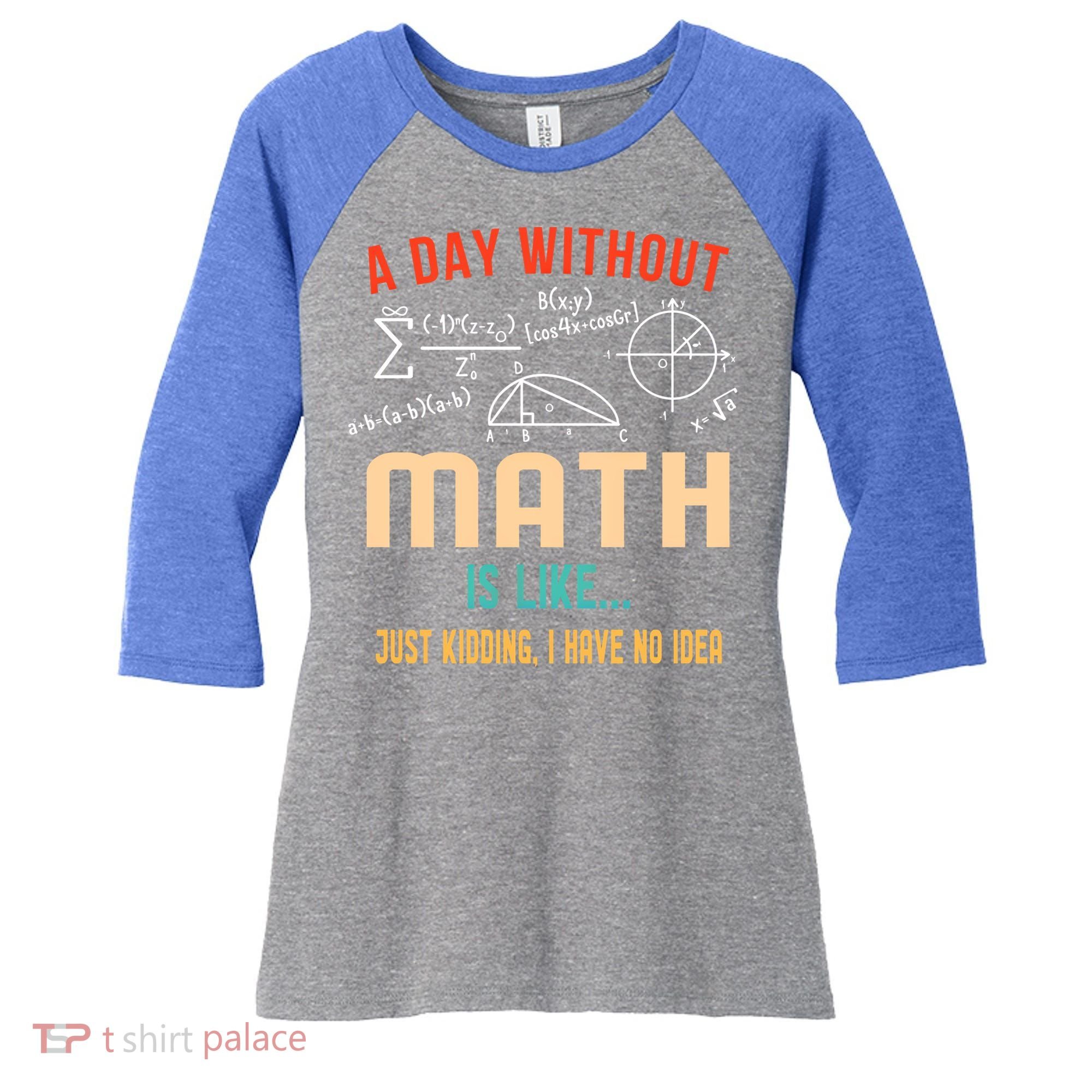 A Day Without Math Is Like Math Student Math Teacher Gift Women's Tri-Blend 3/4-Sleeve Raglan Shirt