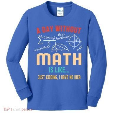 A Day Without Math Is Like Math Student Math Teacher Gift Kids Long Sleeve Shirt