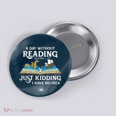 A Day Without Reading Is Like Book Lover Gift & Reading Button