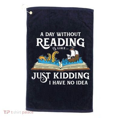 A Day Without Reading Is Like Book Lover Gift & Reading Golf Towel