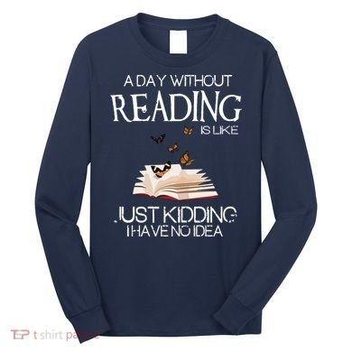 A Day Without Reading Is Like, Book Lover Gift & Reading Long Sleeve Shirt