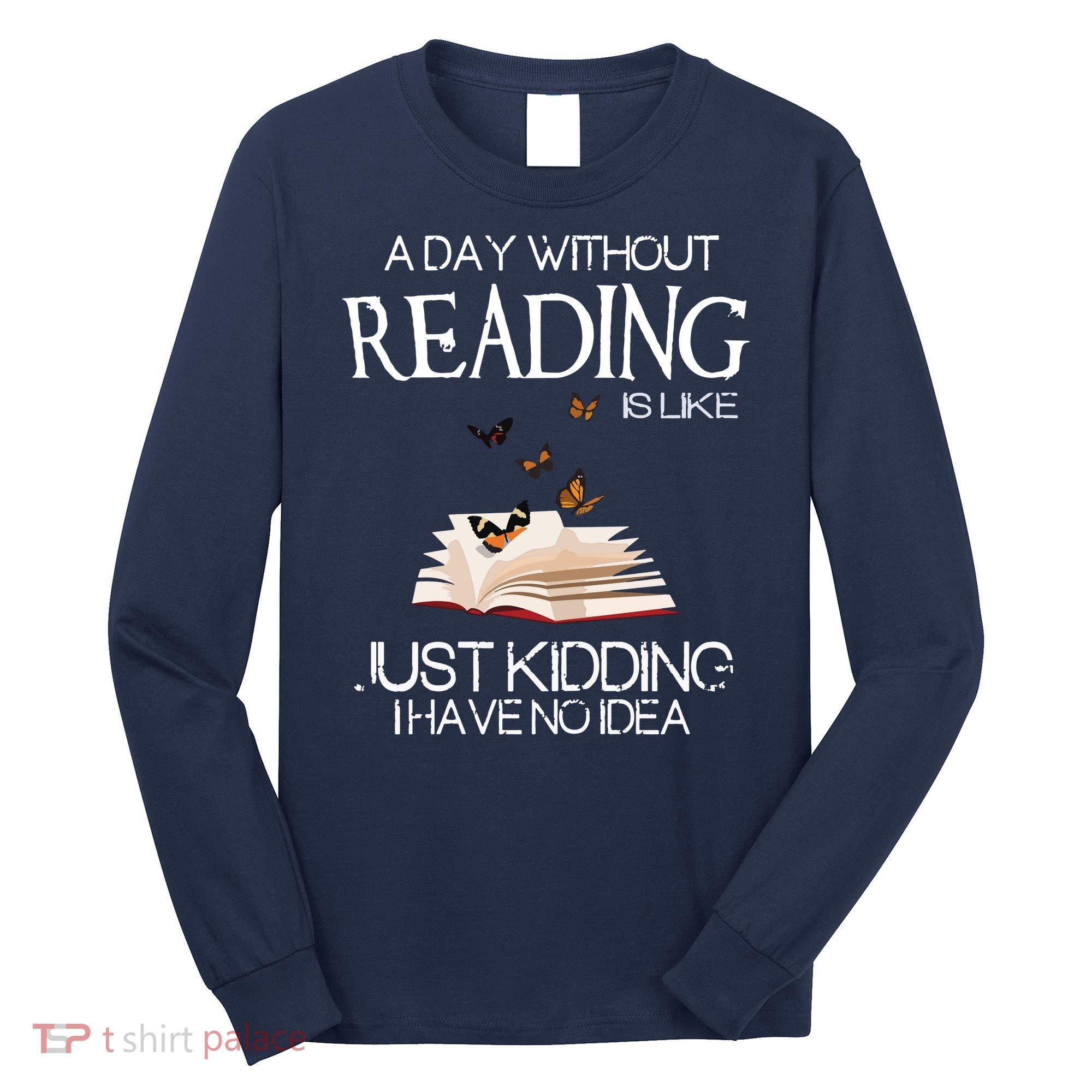A Day Without Reading Is Like, Book Lover Gift & Reading Long Sleeve Shirt