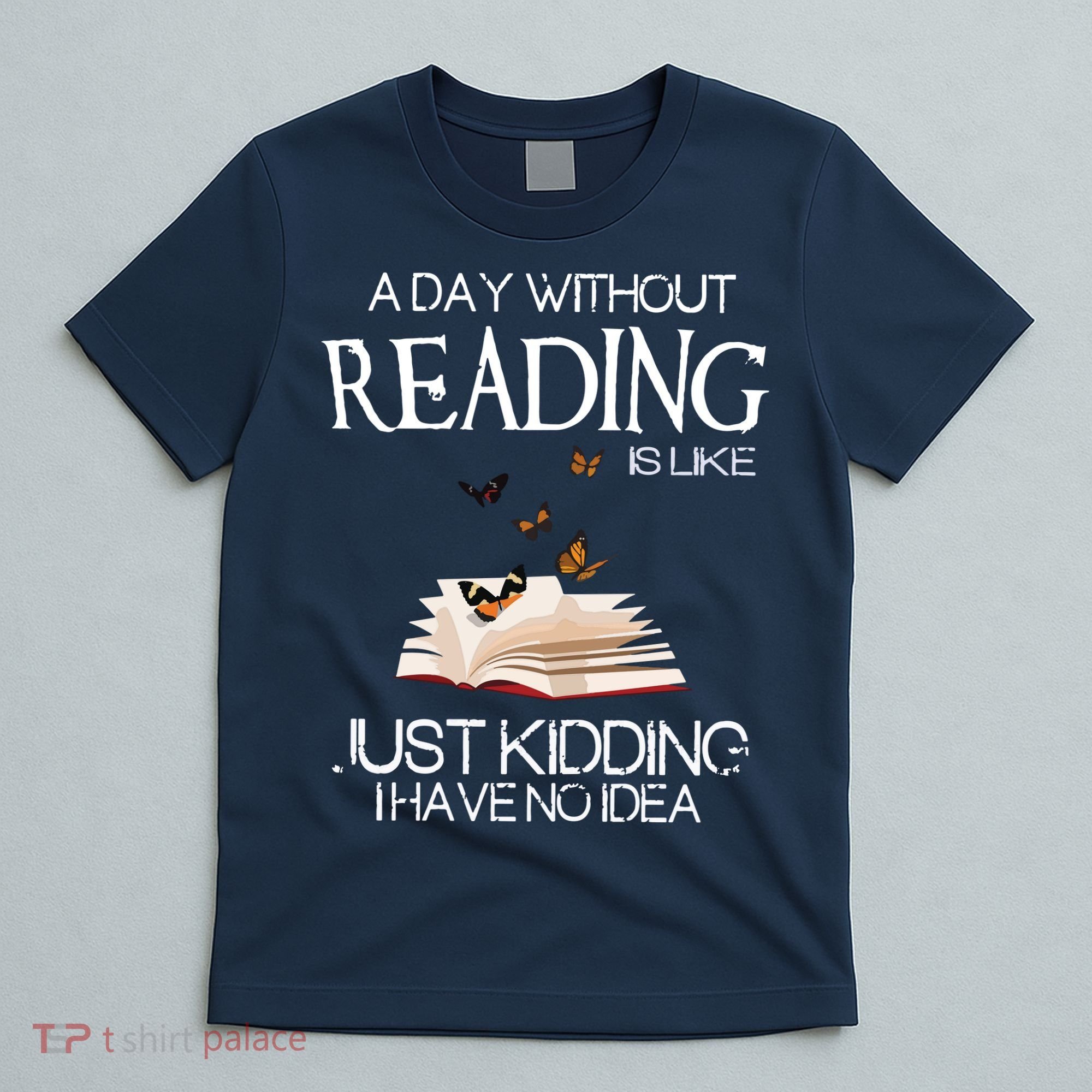 A Day Without Reading Is Like, Book Lover Gift & Reading T-Shirt