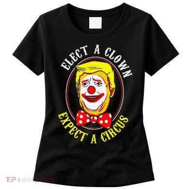 Anti-Trump Elect A Clown Expect A Circus Resist Protest Women's T-Shirt