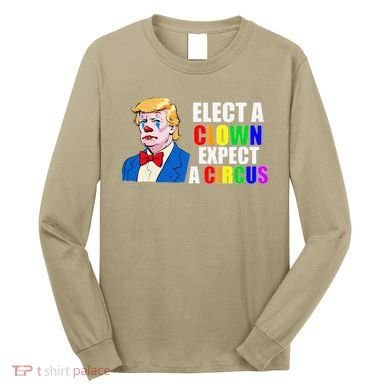 Anti-Trump Elect A Clown Expect A Circus Resist Protest Long Sleeve Shirt