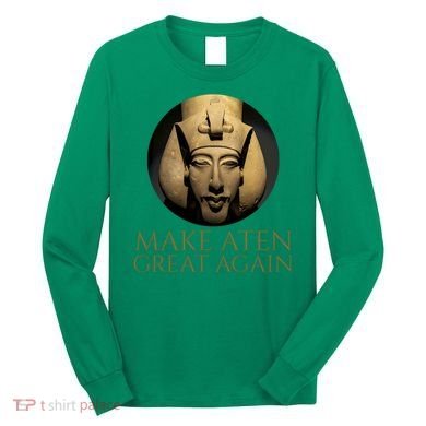 Ancient Egypt Make Aten Great Again Pharaoh Akhenaten Long Sleeve Shirt