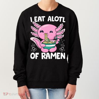 Axolotl Eating Ramen Noodles - I Eat Alotl Of Ramen Axolotl Women's Sweatshirt