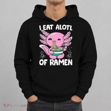 Axolotl Eating Ramen Noodles - I Eat Alotl Of Ramen Axolotl Hoodie