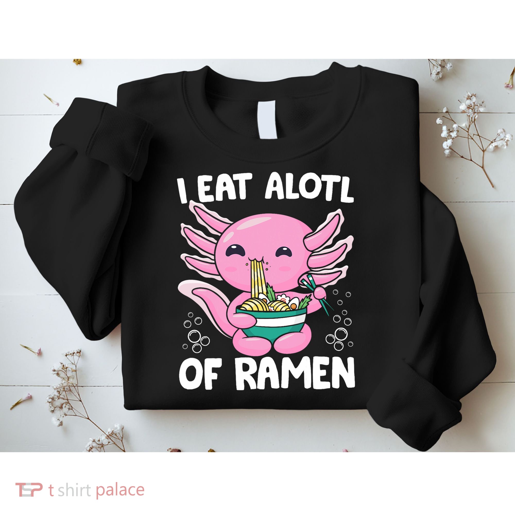Axolotl Eating Ramen Noodles - I Eat Alotl Of Ramen Axolotl Sweatshirt