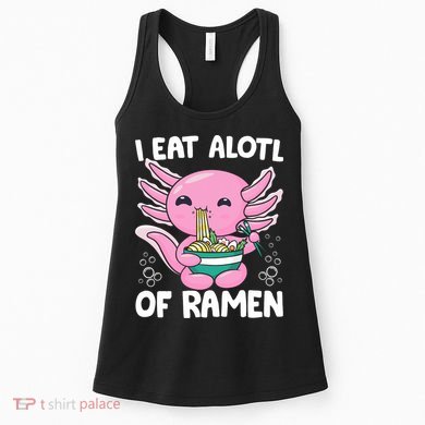Axolotl Eating Ramen Noodles - I Eat Alotl Of Ramen Axolotl Women's Tank Top