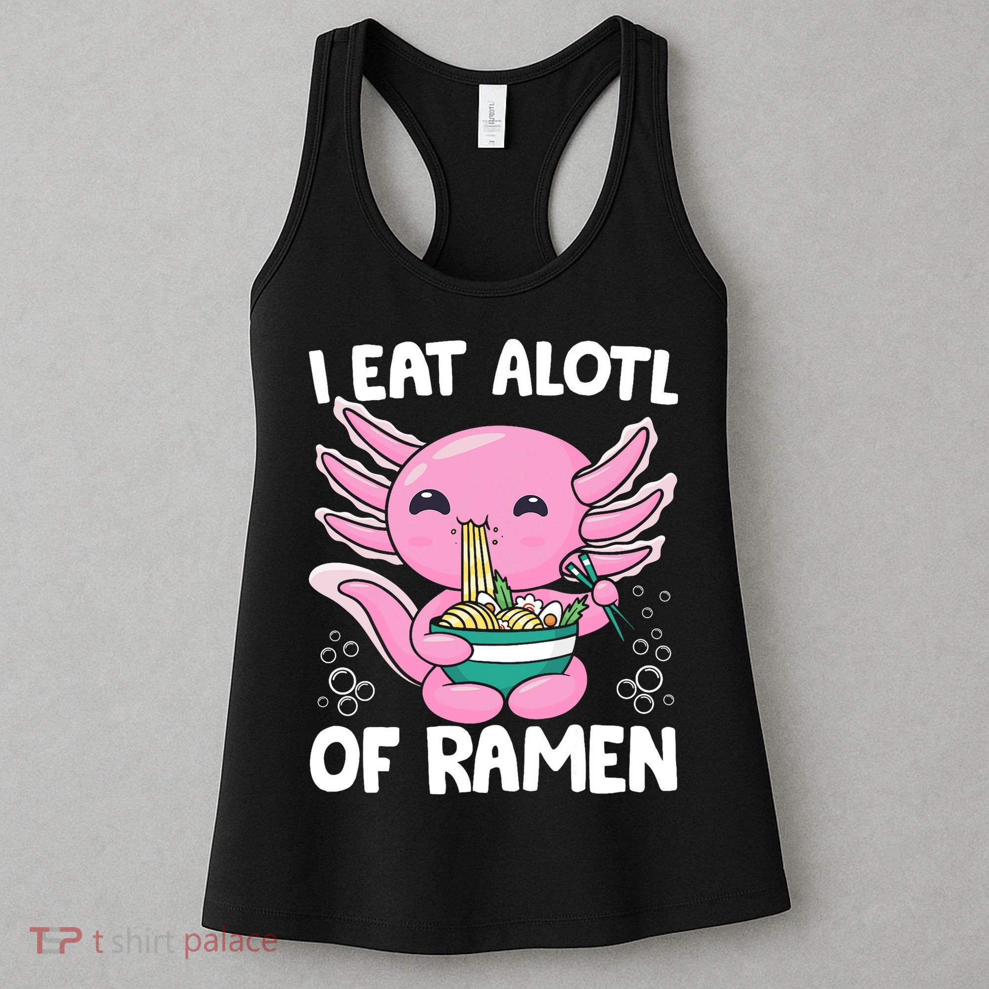 Axolotl Eating Ramen Noodles - I Eat Alotl Of Ramen Axolotl Women's Tank Top