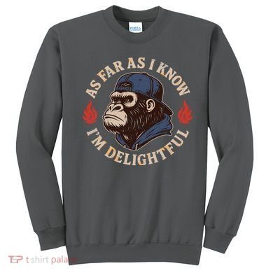 As Far As I Know I'm Delightful Gorilla Sweatshirt