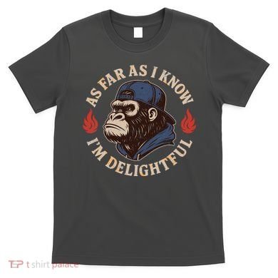 As Far As I Know I'm Delightful Gorilla T-Shirt