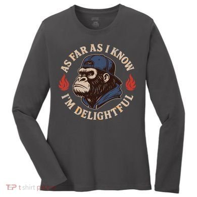 As Far As I Know I'm Delightful Gorilla Women's Long Sleeve Shirt