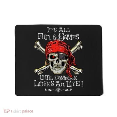 All Fun And Games Until Someone Loses An Eye Funny Pirate Mousepad