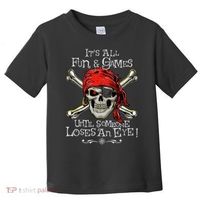 All Fun And Games Until Someone Loses An Eye Funny Pirate Toddler T-Shirt