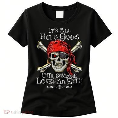 All Fun And Games Until Someone Loses An Eye Funny Pirate Women's T-Shirt
