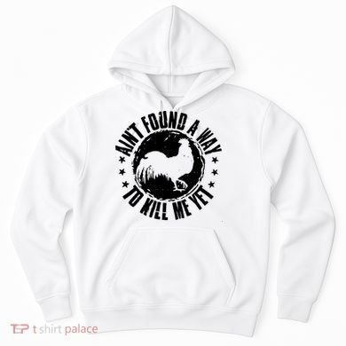 Ain't Found A Way To Kill Me Yet Vintage Rooster Hoodie