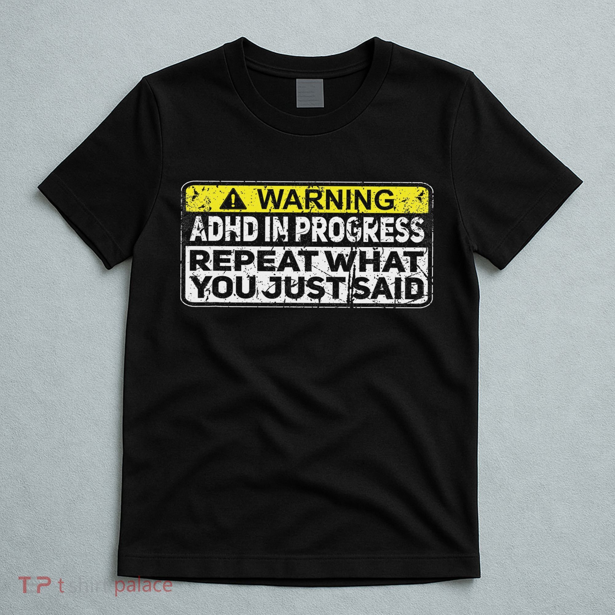 Adhd Funny Adhd In Progress Repeat What You Just Said T-Shirt
