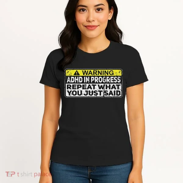 Adhd Funny Adhd In Progress Repeat What You Just Said Women's T-Shirt